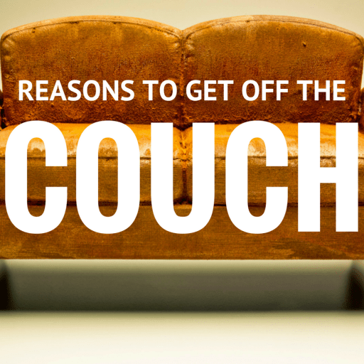 10 Reasons to Get off the Couch
